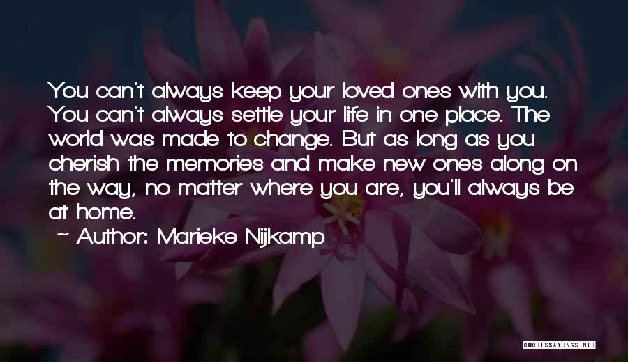 Marieke Nijkamp Quotes: You Can't Always Keep Your Loved Ones With You. You Can't Always Settle Your Life In One Place. The World