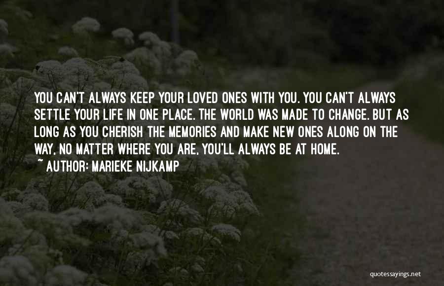 Marieke Nijkamp Quotes: You Can't Always Keep Your Loved Ones With You. You Can't Always Settle Your Life In One Place. The World