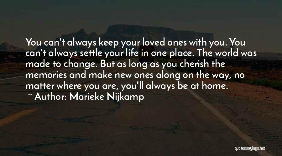 Marieke Nijkamp Quotes: You Can't Always Keep Your Loved Ones With You. You Can't Always Settle Your Life In One Place. The World