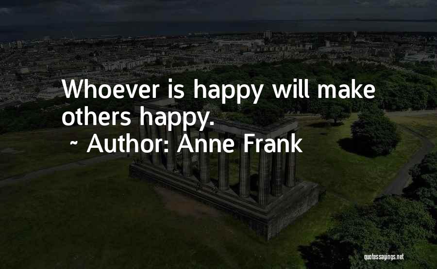 Anne Frank Quotes: Whoever Is Happy Will Make Others Happy.