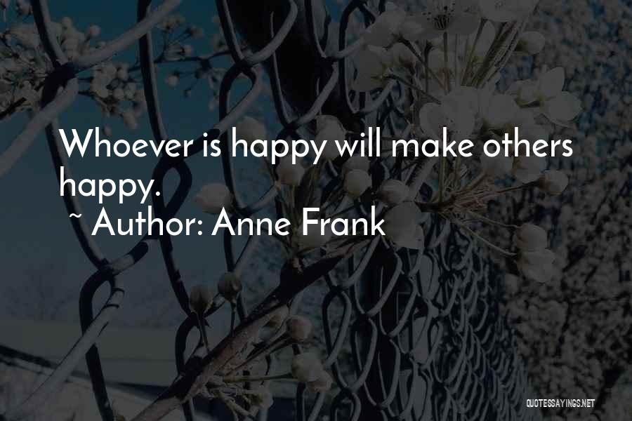 Anne Frank Quotes: Whoever Is Happy Will Make Others Happy.