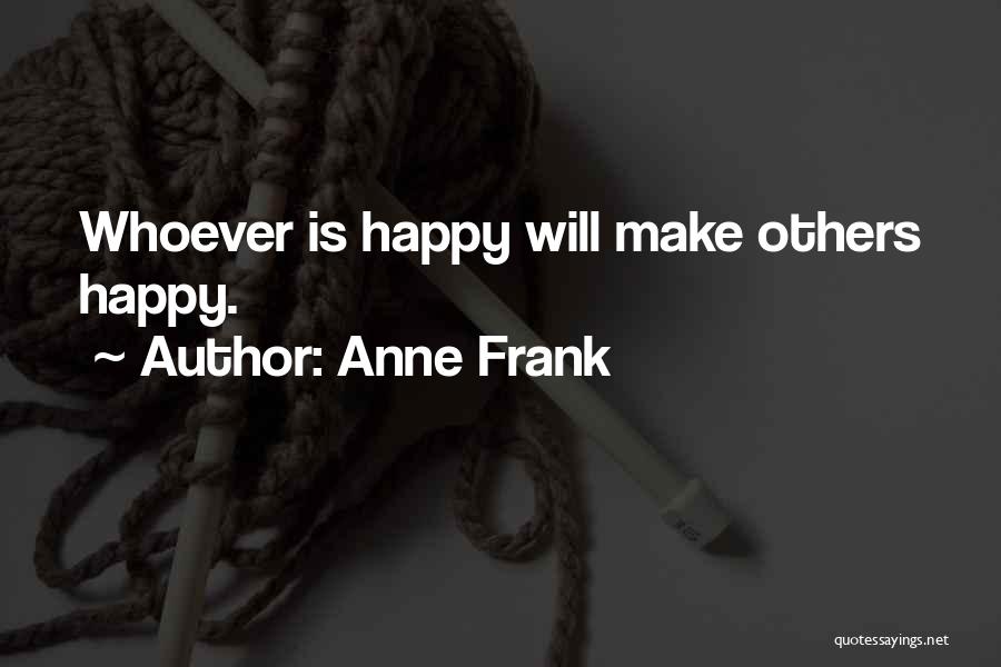Anne Frank Quotes: Whoever Is Happy Will Make Others Happy.