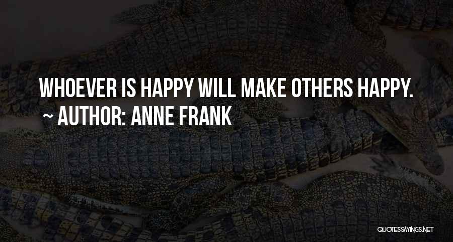 Anne Frank Quotes: Whoever Is Happy Will Make Others Happy.