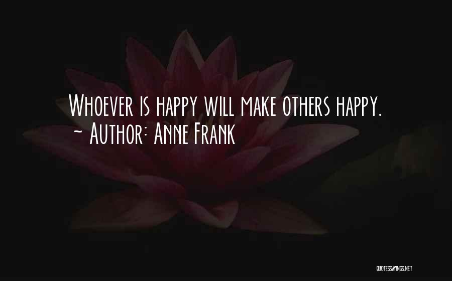 Anne Frank Quotes: Whoever Is Happy Will Make Others Happy.
