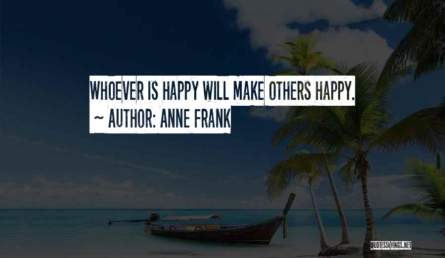 Anne Frank Quotes: Whoever Is Happy Will Make Others Happy.