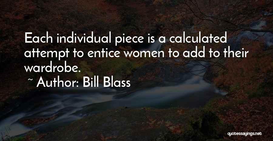 Bill Blass Quotes: Each Individual Piece Is A Calculated Attempt To Entice Women To Add To Their Wardrobe.