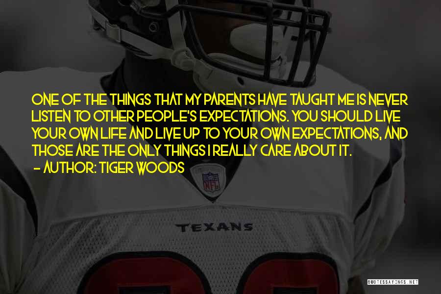 Tiger Woods Quotes: One Of The Things That My Parents Have Taught Me Is Never Listen To Other People's Expectations. You Should Live