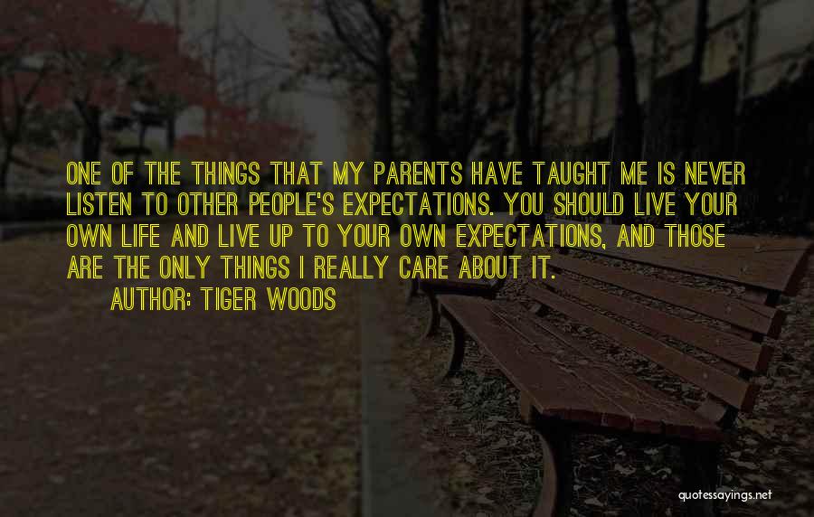 Tiger Woods Quotes: One Of The Things That My Parents Have Taught Me Is Never Listen To Other People's Expectations. You Should Live