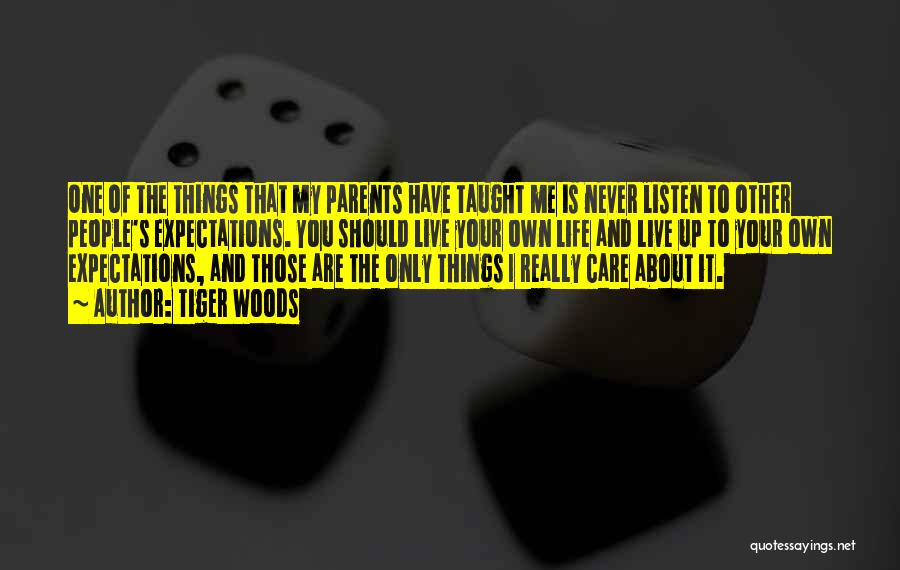 Tiger Woods Quotes: One Of The Things That My Parents Have Taught Me Is Never Listen To Other People's Expectations. You Should Live