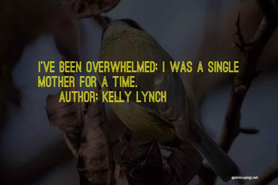 Kelly Lynch Quotes: I've Been Overwhelmed; I Was A Single Mother For A Time.