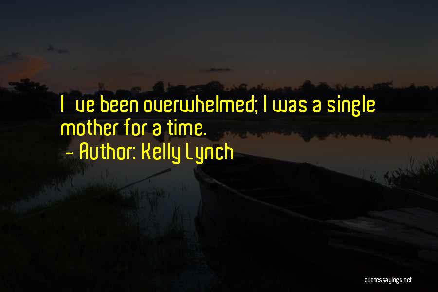 Kelly Lynch Quotes: I've Been Overwhelmed; I Was A Single Mother For A Time.