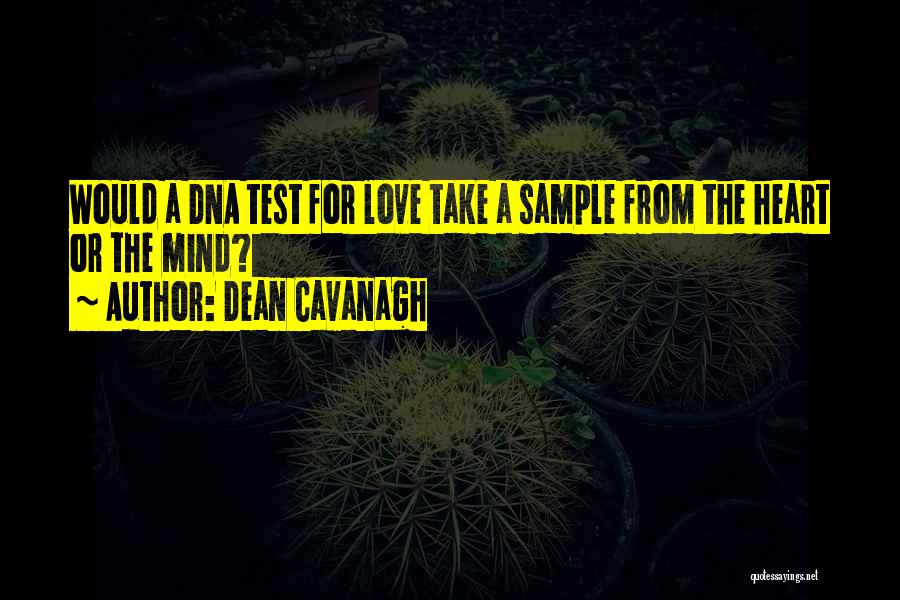 Dean Cavanagh Quotes: Would A Dna Test For Love Take A Sample From The Heart Or The Mind?