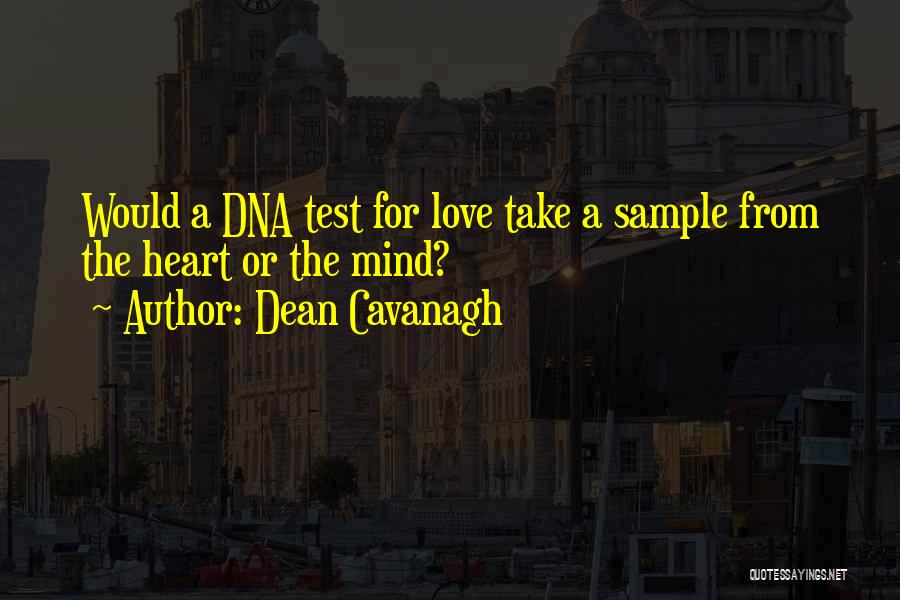 Dean Cavanagh Quotes: Would A Dna Test For Love Take A Sample From The Heart Or The Mind?