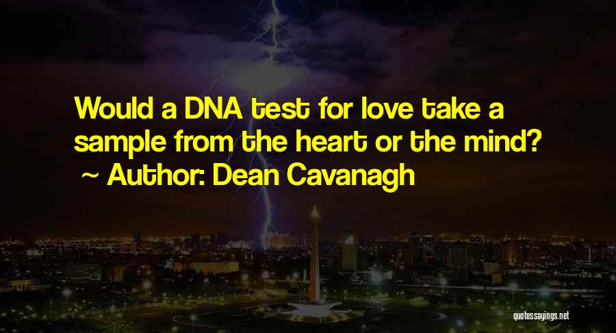 Dean Cavanagh Quotes: Would A Dna Test For Love Take A Sample From The Heart Or The Mind?