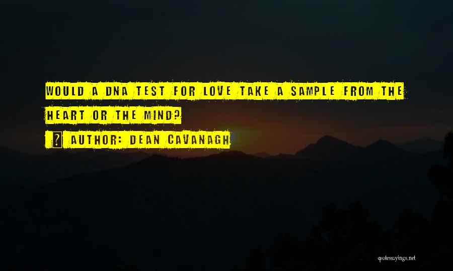 Dean Cavanagh Quotes: Would A Dna Test For Love Take A Sample From The Heart Or The Mind?