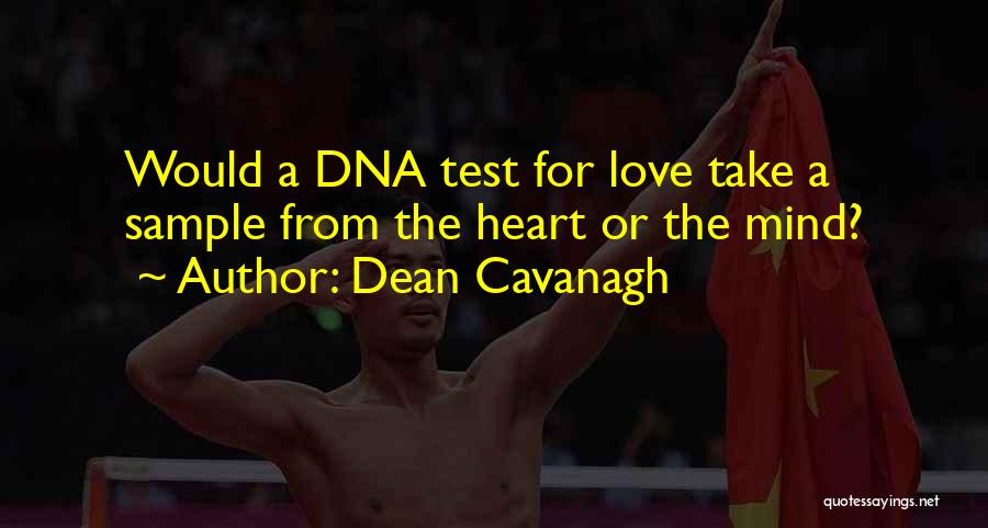 Dean Cavanagh Quotes: Would A Dna Test For Love Take A Sample From The Heart Or The Mind?