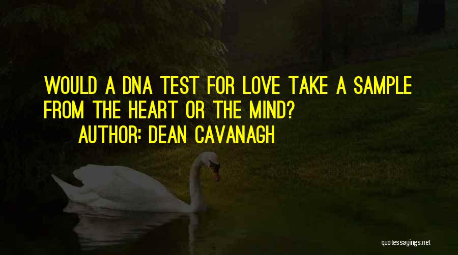 Dean Cavanagh Quotes: Would A Dna Test For Love Take A Sample From The Heart Or The Mind?