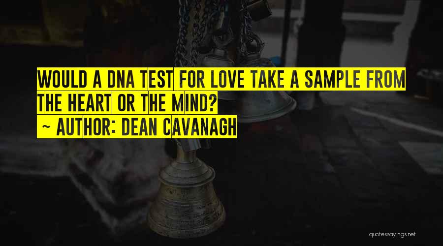 Dean Cavanagh Quotes: Would A Dna Test For Love Take A Sample From The Heart Or The Mind?