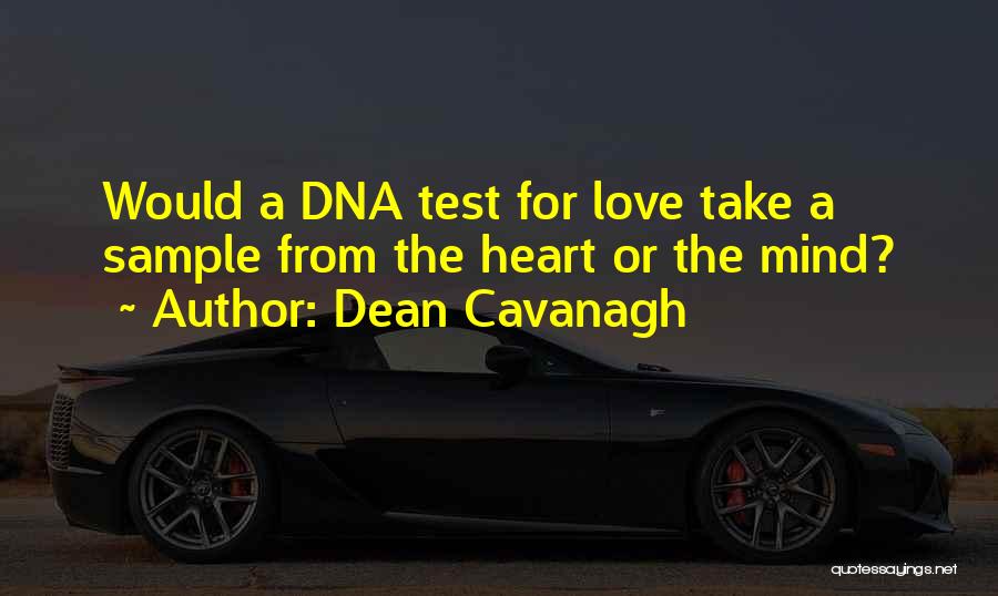 Dean Cavanagh Quotes: Would A Dna Test For Love Take A Sample From The Heart Or The Mind?