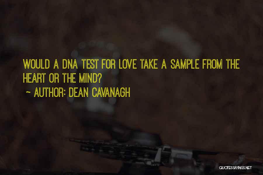 Dean Cavanagh Quotes: Would A Dna Test For Love Take A Sample From The Heart Or The Mind?