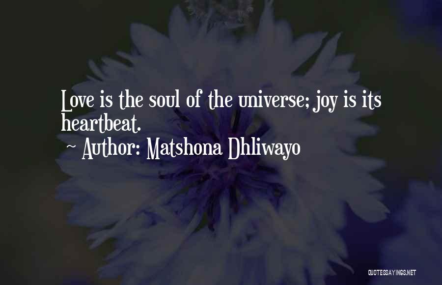 Matshona Dhliwayo Quotes: Love Is The Soul Of The Universe; Joy Is Its Heartbeat.