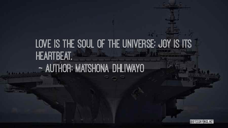 Matshona Dhliwayo Quotes: Love Is The Soul Of The Universe; Joy Is Its Heartbeat.