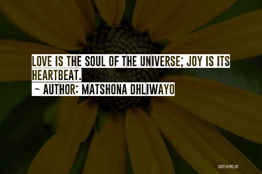 Matshona Dhliwayo Quotes: Love Is The Soul Of The Universe; Joy Is Its Heartbeat.