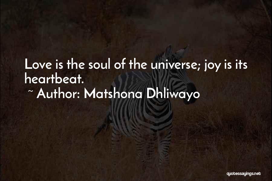 Matshona Dhliwayo Quotes: Love Is The Soul Of The Universe; Joy Is Its Heartbeat.