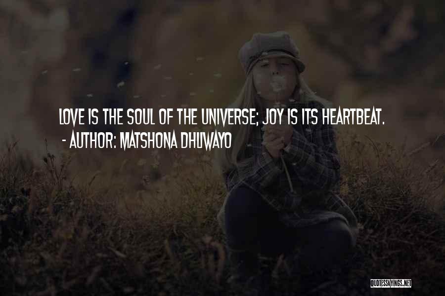 Matshona Dhliwayo Quotes: Love Is The Soul Of The Universe; Joy Is Its Heartbeat.