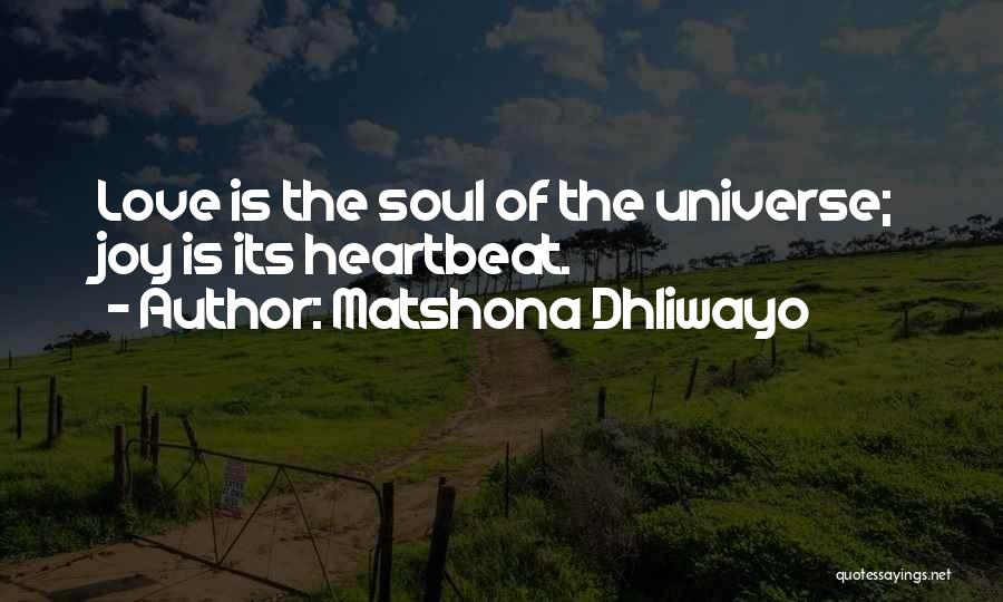 Matshona Dhliwayo Quotes: Love Is The Soul Of The Universe; Joy Is Its Heartbeat.