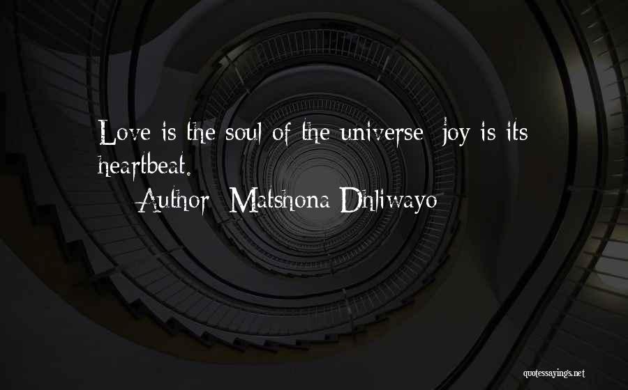 Matshona Dhliwayo Quotes: Love Is The Soul Of The Universe; Joy Is Its Heartbeat.