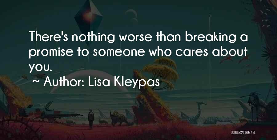 Lisa Kleypas Quotes: There's Nothing Worse Than Breaking A Promise To Someone Who Cares About You.