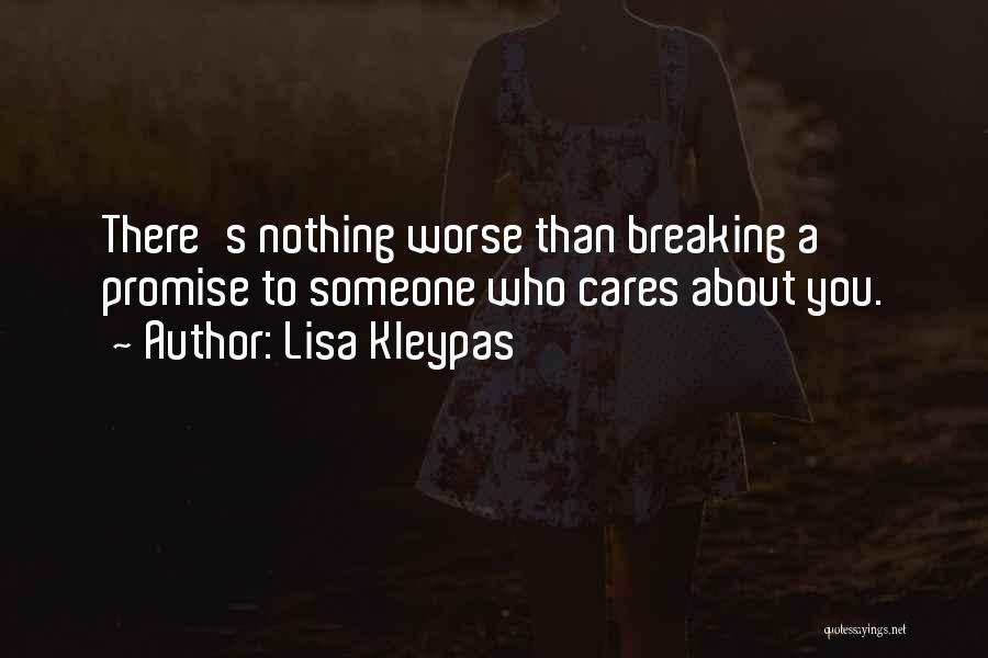 Lisa Kleypas Quotes: There's Nothing Worse Than Breaking A Promise To Someone Who Cares About You.