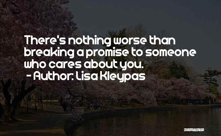 Lisa Kleypas Quotes: There's Nothing Worse Than Breaking A Promise To Someone Who Cares About You.