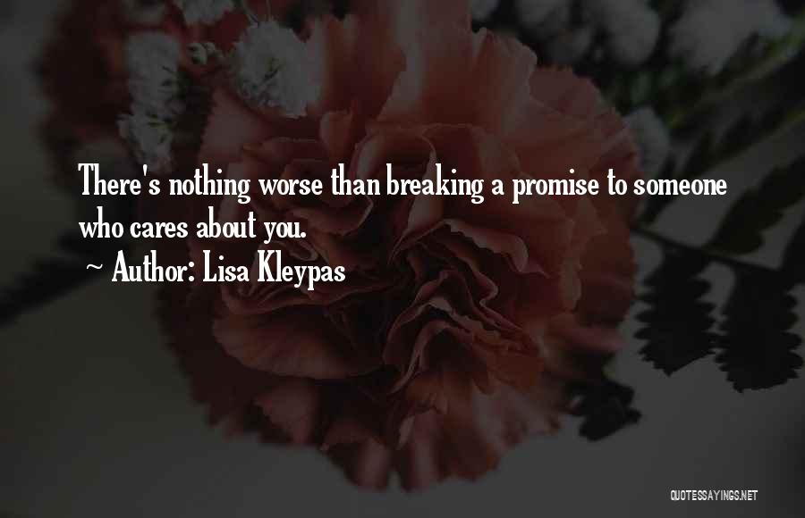 Lisa Kleypas Quotes: There's Nothing Worse Than Breaking A Promise To Someone Who Cares About You.