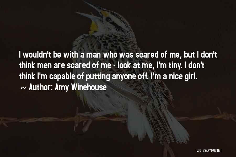 Amy Winehouse Quotes: I Wouldn't Be With A Man Who Was Scared Of Me, But I Don't Think Men Are Scared Of Me