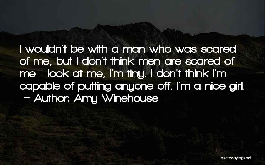 Amy Winehouse Quotes: I Wouldn't Be With A Man Who Was Scared Of Me, But I Don't Think Men Are Scared Of Me