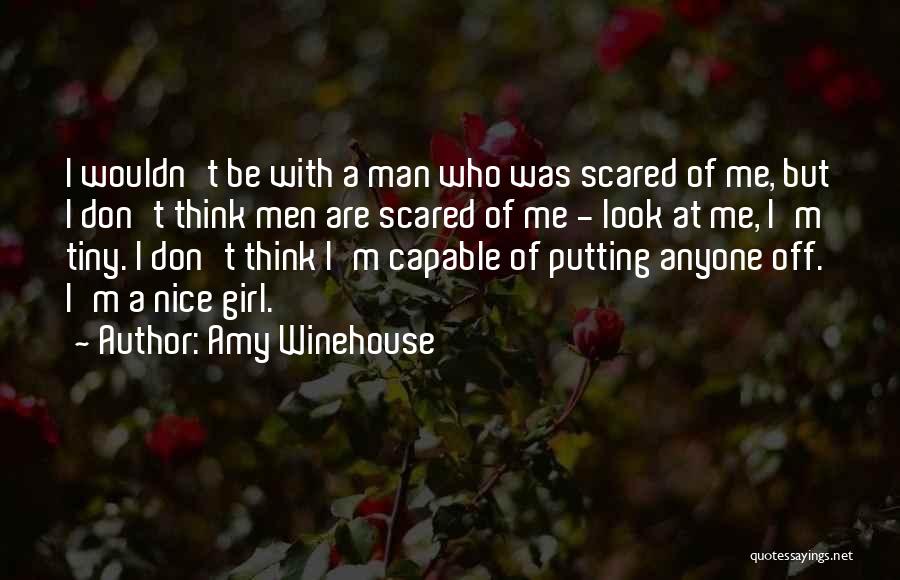 Amy Winehouse Quotes: I Wouldn't Be With A Man Who Was Scared Of Me, But I Don't Think Men Are Scared Of Me