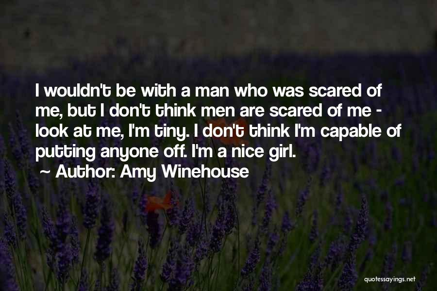 Amy Winehouse Quotes: I Wouldn't Be With A Man Who Was Scared Of Me, But I Don't Think Men Are Scared Of Me