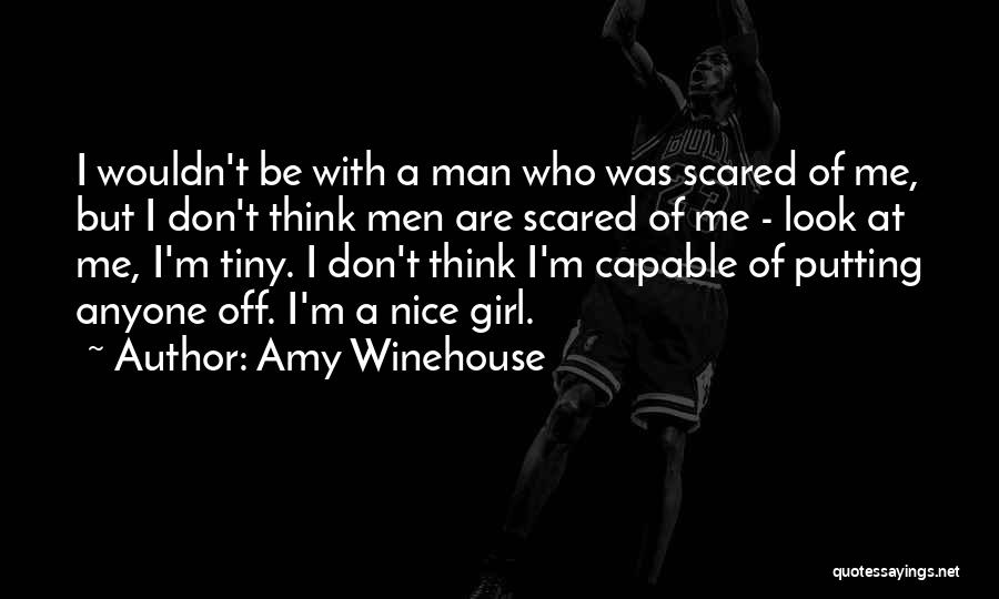 Amy Winehouse Quotes: I Wouldn't Be With A Man Who Was Scared Of Me, But I Don't Think Men Are Scared Of Me