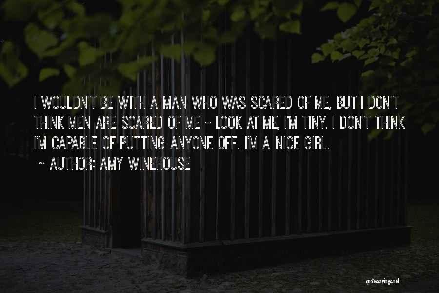 Amy Winehouse Quotes: I Wouldn't Be With A Man Who Was Scared Of Me, But I Don't Think Men Are Scared Of Me