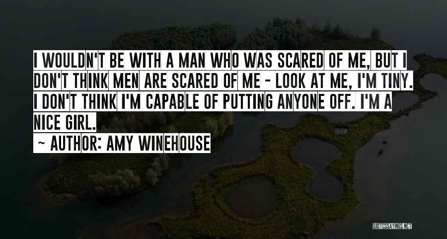 Amy Winehouse Quotes: I Wouldn't Be With A Man Who Was Scared Of Me, But I Don't Think Men Are Scared Of Me