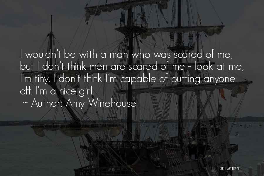 Amy Winehouse Quotes: I Wouldn't Be With A Man Who Was Scared Of Me, But I Don't Think Men Are Scared Of Me