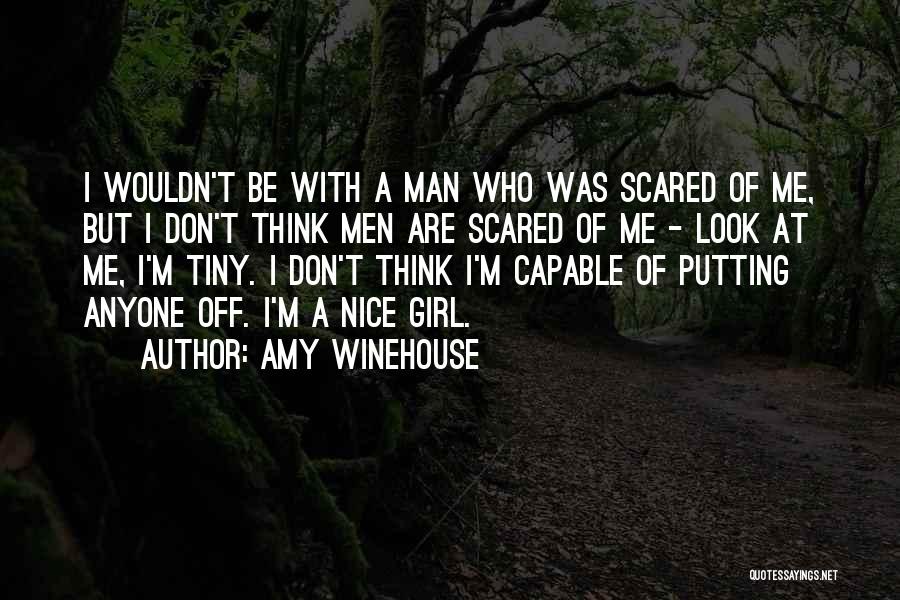 Amy Winehouse Quotes: I Wouldn't Be With A Man Who Was Scared Of Me, But I Don't Think Men Are Scared Of Me