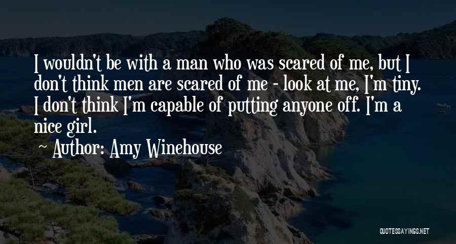 Amy Winehouse Quotes: I Wouldn't Be With A Man Who Was Scared Of Me, But I Don't Think Men Are Scared Of Me