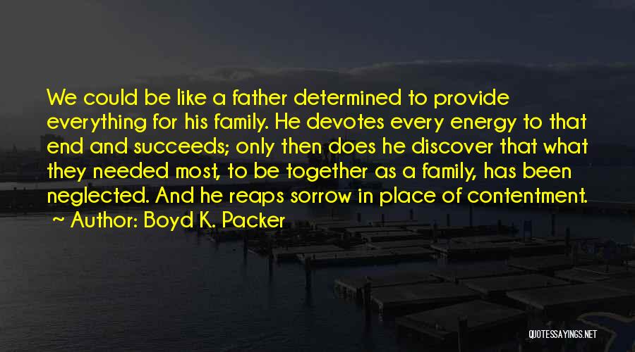 Boyd K. Packer Quotes: We Could Be Like A Father Determined To Provide Everything For His Family. He Devotes Every Energy To That End