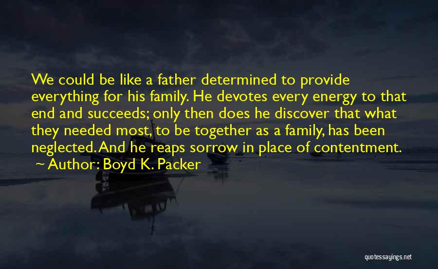 Boyd K. Packer Quotes: We Could Be Like A Father Determined To Provide Everything For His Family. He Devotes Every Energy To That End
