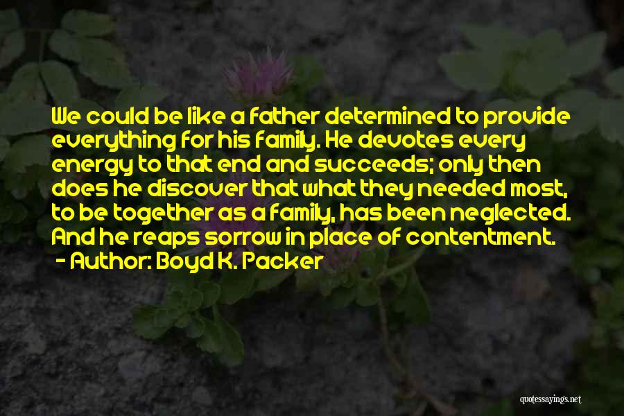 Boyd K. Packer Quotes: We Could Be Like A Father Determined To Provide Everything For His Family. He Devotes Every Energy To That End