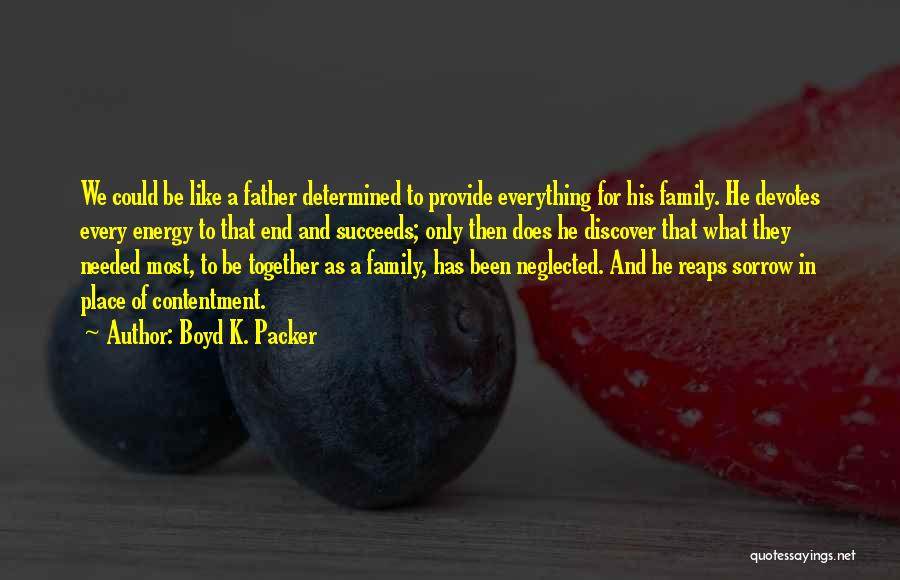 Boyd K. Packer Quotes: We Could Be Like A Father Determined To Provide Everything For His Family. He Devotes Every Energy To That End