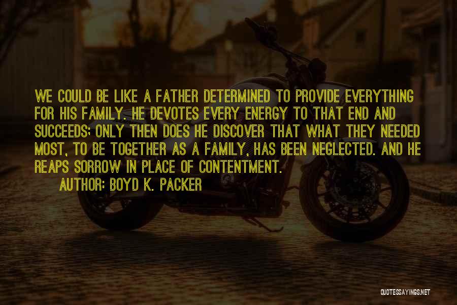 Boyd K. Packer Quotes: We Could Be Like A Father Determined To Provide Everything For His Family. He Devotes Every Energy To That End